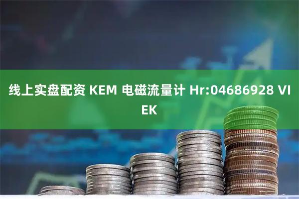 线上实盘配资 KEM 电磁流量计 Hr:04686928 VIEK